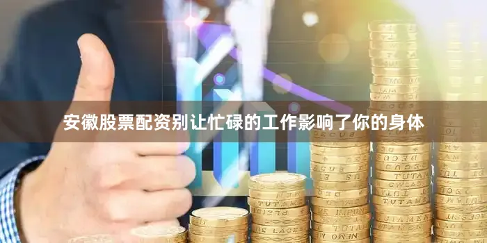 安徽股票配资别让忙碌的工作影响了你的身体