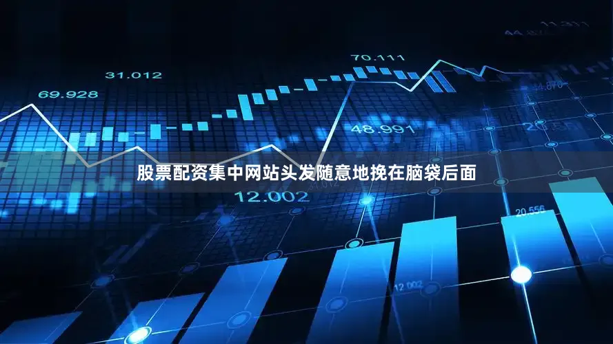 股票配资集中网站头发随意地挽在脑袋后面