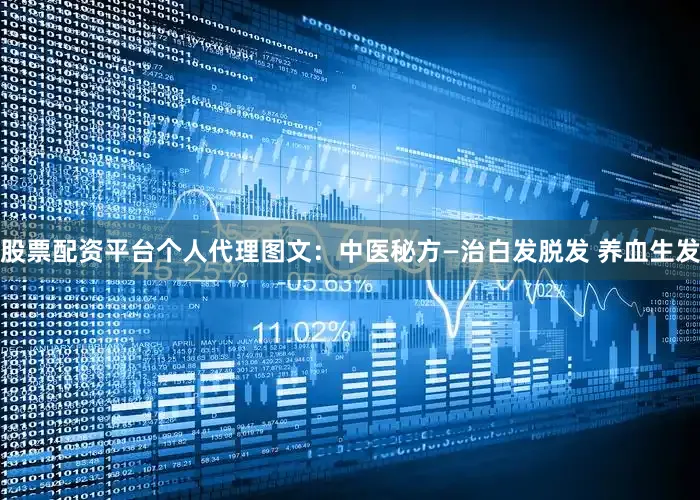 股票配资平台个人代理图文：中医秘方—治白发脱发 养血生发