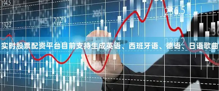 实时股票配资平台目前支持生成英语、西班牙语、德语、日语歌曲