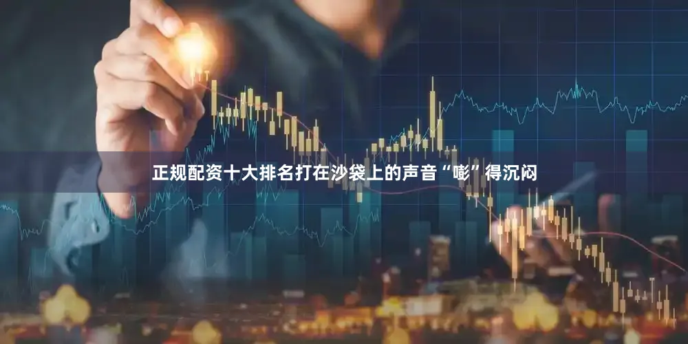 正规配资十大排名打在沙袋上的声音“嘭”得沉闷