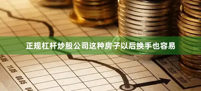 正规杠杆炒股公司这种房子以后换手也容易